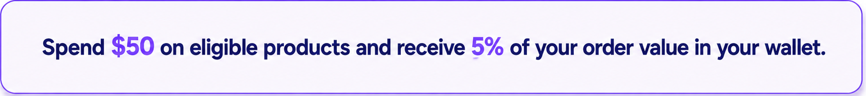 Spend $50 on eligible products and receive 5% back in a customer wallet